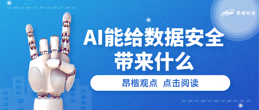 昂楷觀點(diǎn) | AI能給數(shù)據(jù)安全帶來什么？